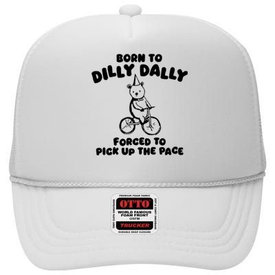 Born To Dilly Dally Forced To Pick Up The Pace High Crown Mesh Back Trucker Hat