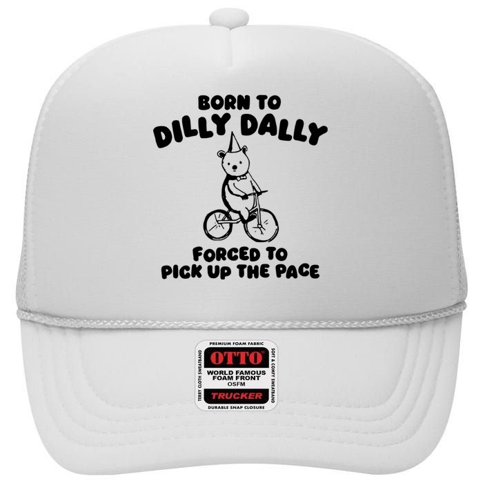 Born To Dilly Dally Forced To Pick Up The Pace High Crown Mesh Back Trucker Hat