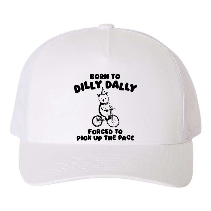 Born To Dilly Dally Forced To Pick Up The Pace Yupoong Adult 5-Panel Trucker Hat