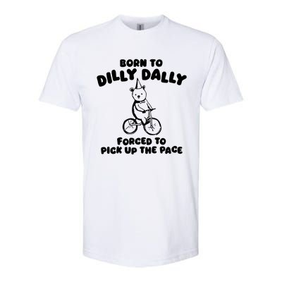 Born To Dilly Dally Forced To Pick Up The Pace Softstyle CVC T-Shirt