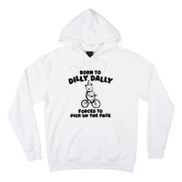 Born To Dilly Dally Forced To Pick Up The Pace Hoodie