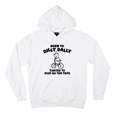 Born To Dilly Dally Forced To Pick Up The Pace Hoodie