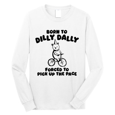 Born To Dilly Dally Forced To Pick Up The Pace Long Sleeve Shirt