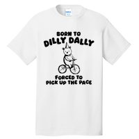 Born To Dilly Dally Forced To Pick Up The Pace Tall T-Shirt