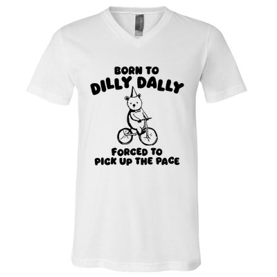 Born To Dilly Dally Forced To Pick Up The Pace V-Neck T-Shirt