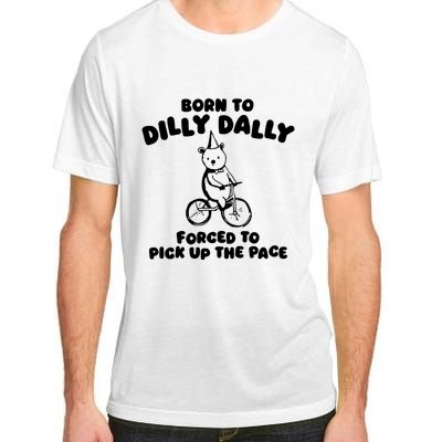 Born To Dilly Dally Forced To Pick Up The Pace Adult ChromaSoft Performance T-Shirt