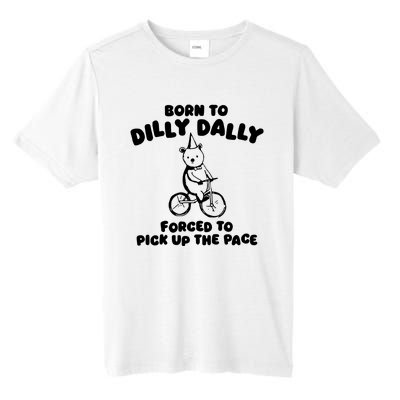 Born To Dilly Dally Forced To Pick Up The Pace Tall Fusion ChromaSoft Performance T-Shirt