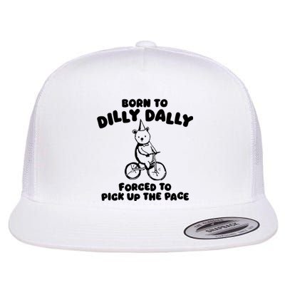 Born To Dilly Dally Forced To Pick Up The Pace Flat Bill Trucker Hat