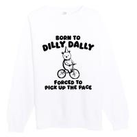 Born To Dilly Dally Forced To Pick Up The Pace Premium Crewneck Sweatshirt