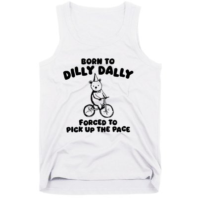 Born To Dilly Dally Forced To Pick Up The Pace Tank Top