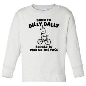 Born To Dilly Dally Forced To Pick Up The Pace Toddler Long Sleeve Shirt