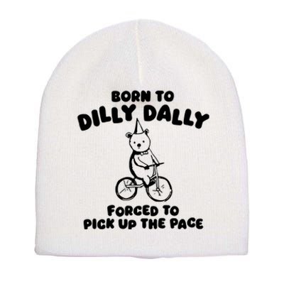 Born To Dilly Dally Forced To Pick Up The Pace Short Acrylic Beanie