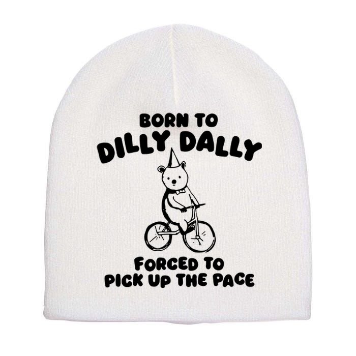 Born To Dilly Dally Forced To Pick Up The Pace Short Acrylic Beanie