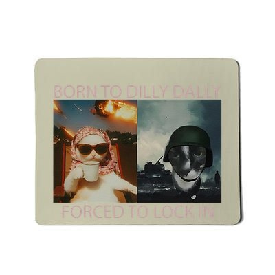 Born To Dilly Dally Forced To Lock In Cat Meme Mousepad