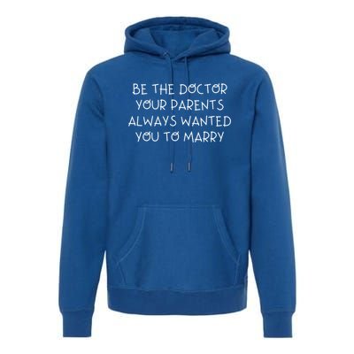 Be The Doctor Your Parents Always Wanted You To Marry Gift Premium Hoodie