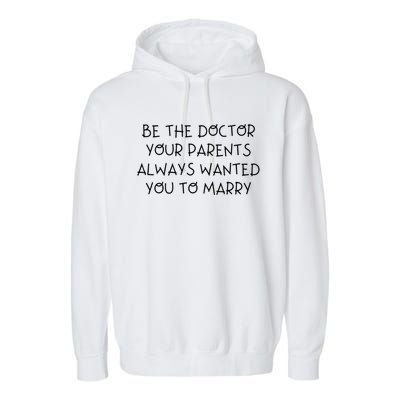 Be The Doctor Your Parents Always Wanted You To Marry Gift Garment-Dyed Fleece Hoodie