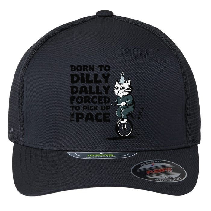 Born To Dilly Dally Forced To Pick Up The Pace Funny Cat Flexfit Unipanel Trucker Cap