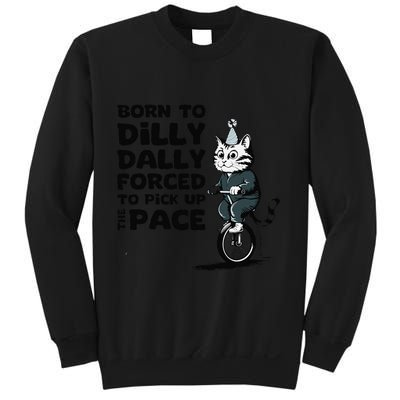 Born To Dilly Dally Forced To Pick Up The Pace Funny Cat Sweatshirt