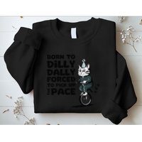 Born To Dilly Dally Forced To Pick Up The Pace Funny Cat Sweatshirt
