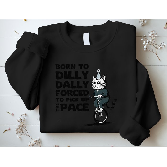 Born To Dilly Dally Forced To Pick Up The Pace Funny Cat Sweatshirt