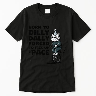 Born To Dilly Dally Forced To Pick Up The Pace Funny Cat Tall T-Shirt
