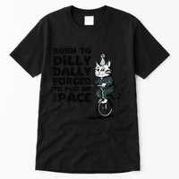 Born To Dilly Dally Forced To Pick Up The Pace Funny Cat Tall T-Shirt