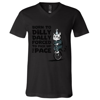 Born To Dilly Dally Forced To Pick Up The Pace Funny Cat V-Neck T-Shirt