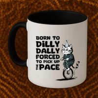 Born To Dilly Dally Forced To Pick Up The Pace Funny Cat Mug