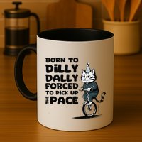Born To Dilly Dally Forced To Pick Up The Pace Funny Cat Mug