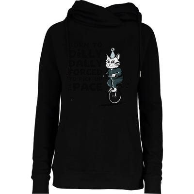 Born To Dilly Dally Forced To Pick Up The Pace Funny Cat Womens Funnel Neck Pullover Hood