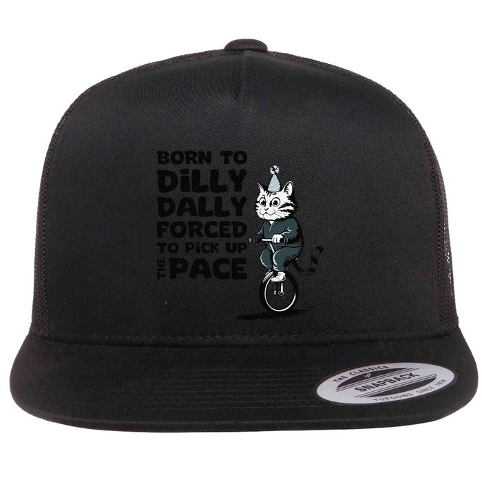 Born To Dilly Dally Forced To Pick Up The Pace Funny Cat Flatbill Hat