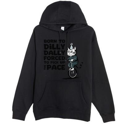 Born To Dilly Dally Forced To Pick Up The Pace Funny Cat Premium Pullover Hoodie