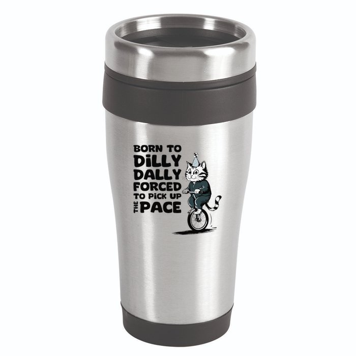 Born To Dilly Dally Forced To Pick Up The Pace Funny Cat 16oz Travel Tumbler