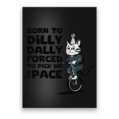 Born To Dilly Dally Forced To Pick Up The Pace Funny Cat Poster