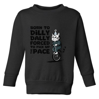 Born To Dilly Dally Forced To Pick Up The Pace Funny Cat Toddler Sweatshirt