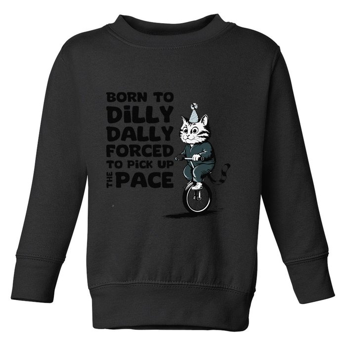 Born To Dilly Dally Forced To Pick Up The Pace Funny Cat Toddler Sweatshirt
