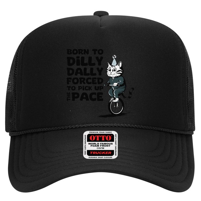 Born To Dilly Dally Forced To Pick Up The Pace Funny Cat Trucker Hat