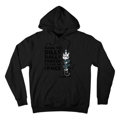 Born To Dilly Dally Forced To Pick Up The Pace Funny Cat Tall Hoodie