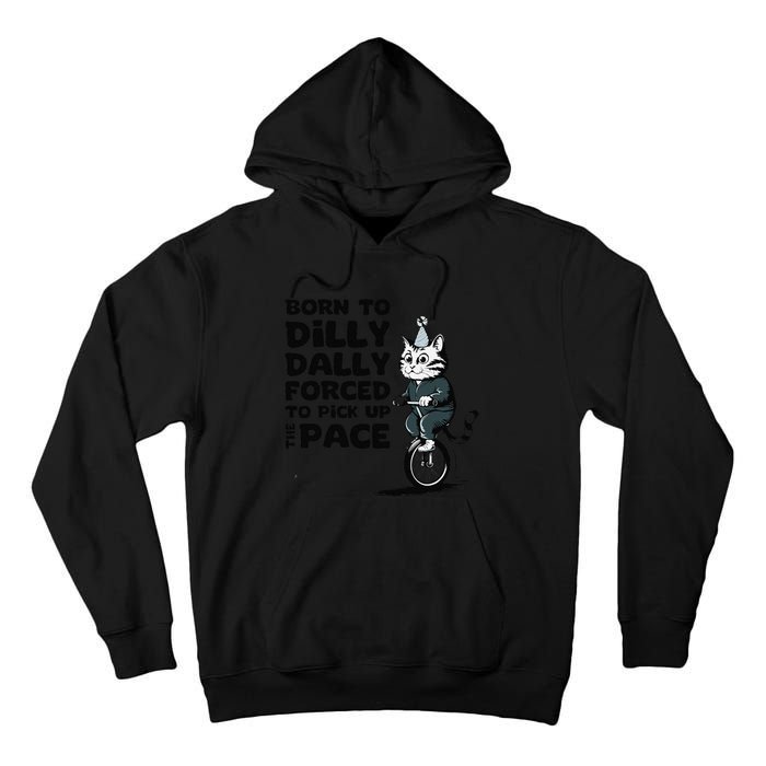 Born To Dilly Dally Forced To Pick Up The Pace Funny Cat Tall Hoodie