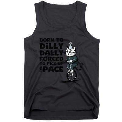Born To Dilly Dally Forced To Pick Up The Pace Funny Cat Tank Top