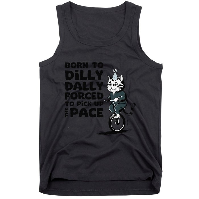Born To Dilly Dally Forced To Pick Up The Pace Funny Cat Tank Top