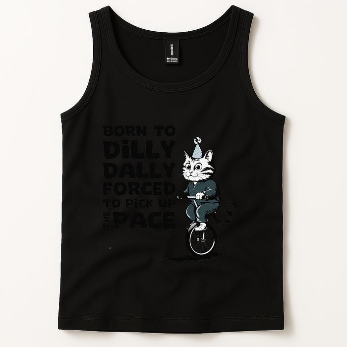 Born To Dilly Dally Forced To Pick Up The Pace Funny Cat Tank Top
