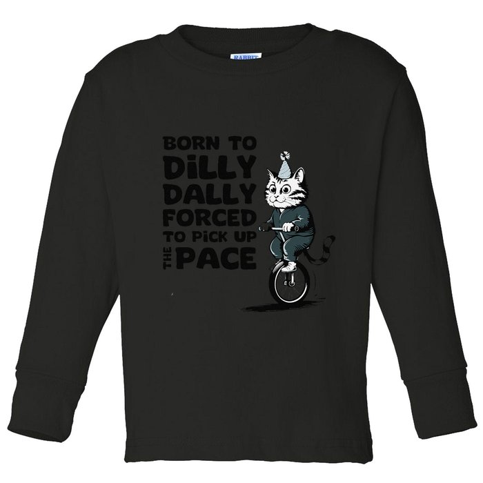 Born To Dilly Dally Forced To Pick Up The Pace Funny Cat Toddler Long Sleeve Shirt
