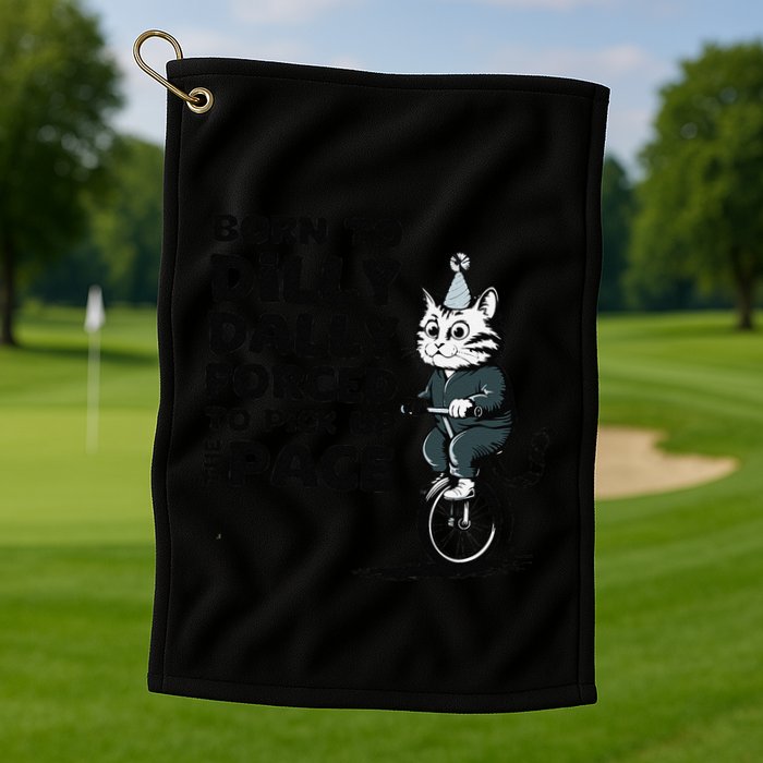 Born To Dilly Dally Forced To Pick Up The Pace Funny Cat Golf Towel