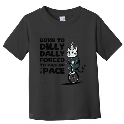 Born To Dilly Dally Forced To Pick Up The Pace Funny Cat Toddler T-Shirt