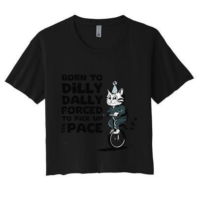 Born To Dilly Dally Forced To Pick Up The Pace Funny Cat Crop Top