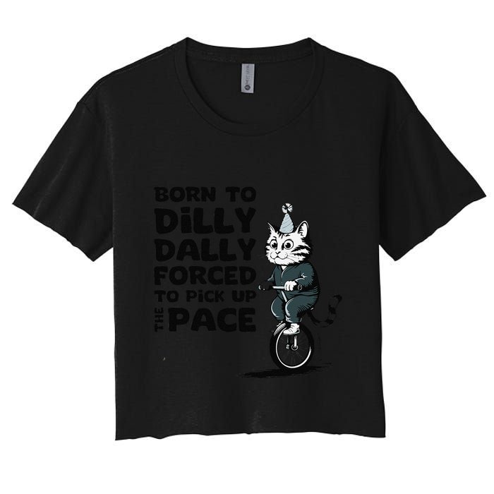Born To Dilly Dally Forced To Pick Up The Pace Funny Cat Crop Top
