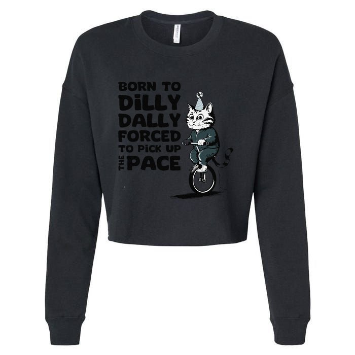 Born To Dilly Dally Forced To Pick Up The Pace Funny Cat Cropped Pullover Crew