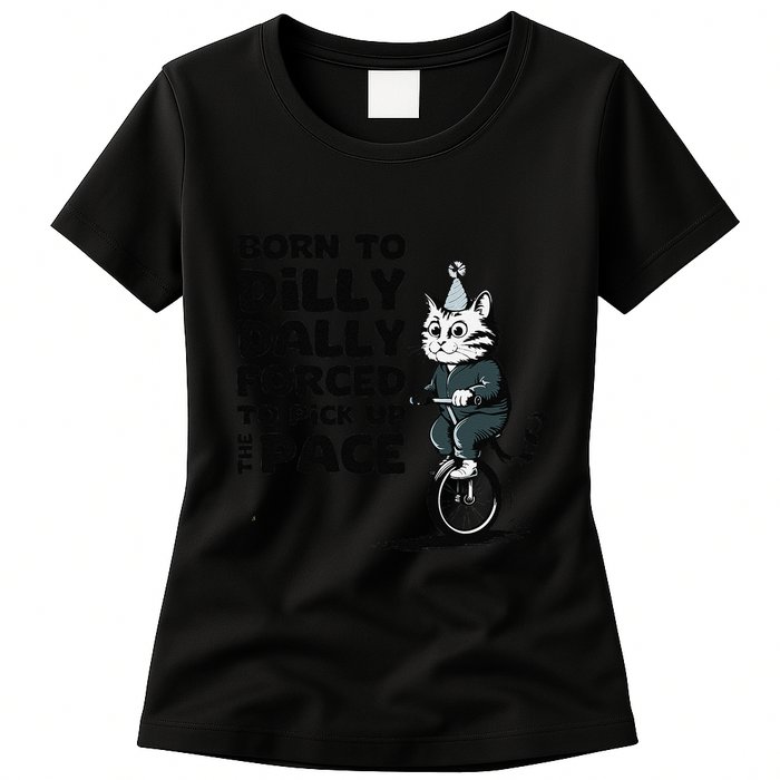 Born To Dilly Dally Forced To Pick Up The Pace Funny Cat Womens T-Shirt