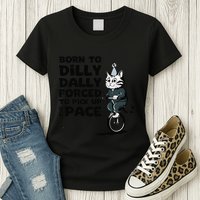 Born To Dilly Dally Forced To Pick Up The Pace Funny Cat Womens T-Shirt